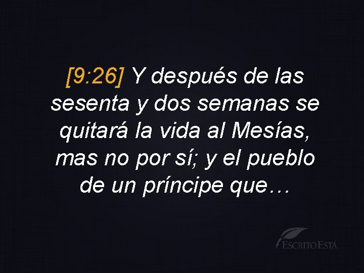 [9: 26] Y después de las sesenta y dos semanas se quitará la vida