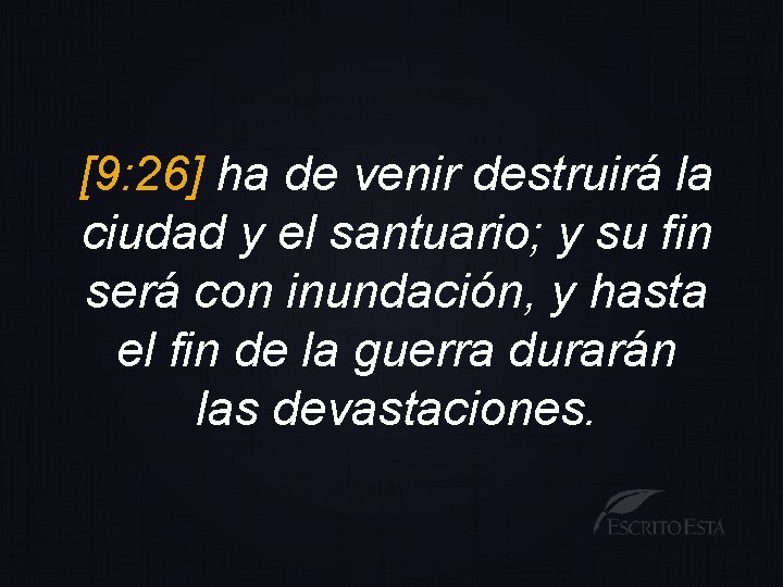 [9: 26] ha de venir destruirá la ciudad y el santuario; y su fin