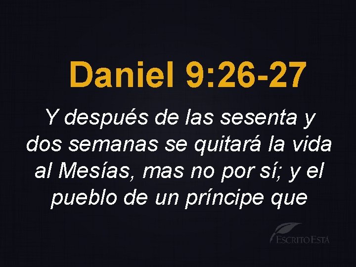 Daniel 9: 26 -27 Y después de las sesenta y dos semanas se quitará