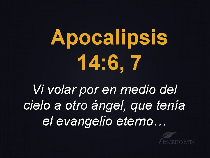 Apocalipsis 14: 6, 7 Vi volar por en medio del cielo a otro ángel,