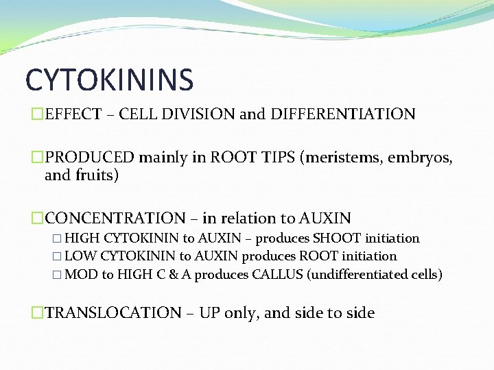 CYTOKININS �EFFECT – CELL DIVISION and DIFFERENTIATION �PRODUCED mainly in ROOT TIPS (meristems, embryos,