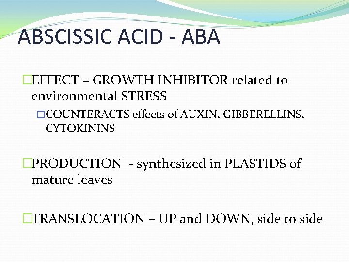 ABSCISSIC ACID - ABA �EFFECT – GROWTH INHIBITOR related to environmental STRESS �COUNTERACTS effects