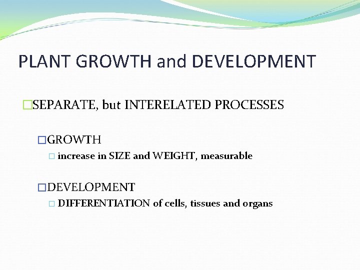 PLANT GROWTH and DEVELOPMENT �SEPARATE, but INTERELATED PROCESSES �GROWTH � increase in SIZE and