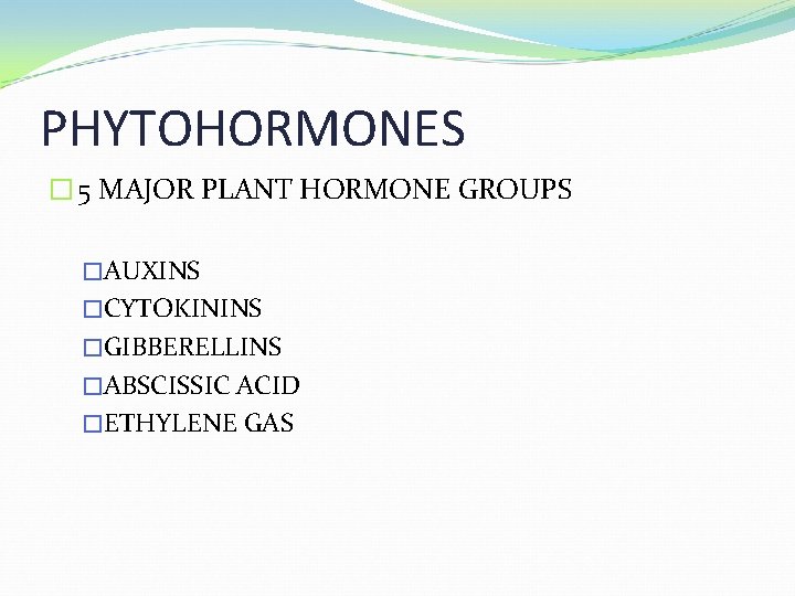 PHYTOHORMONES � 5 MAJOR PLANT HORMONE GROUPS �AUXINS �CYTOKININS �GIBBERELLINS �ABSCISSIC ACID �ETHYLENE GAS