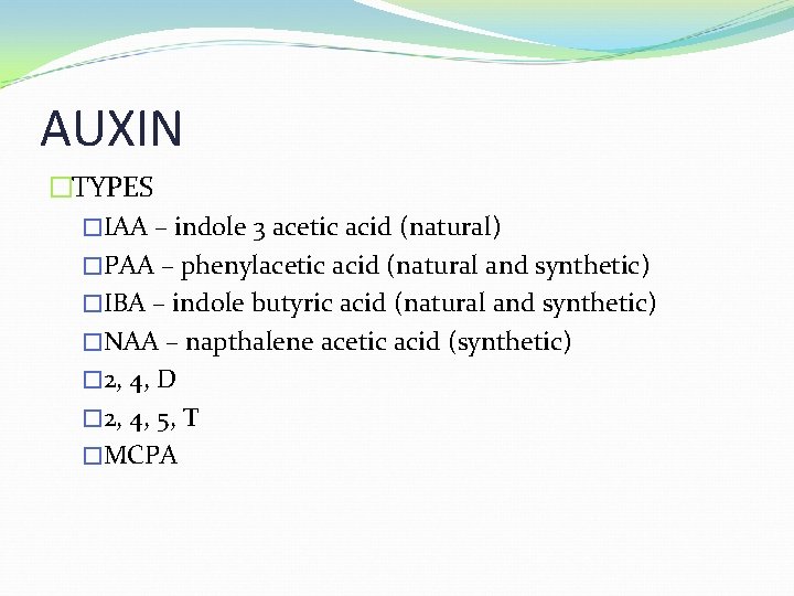 AUXIN �TYPES �IAA – indole 3 acetic acid (natural) �PAA – phenylacetic acid (natural