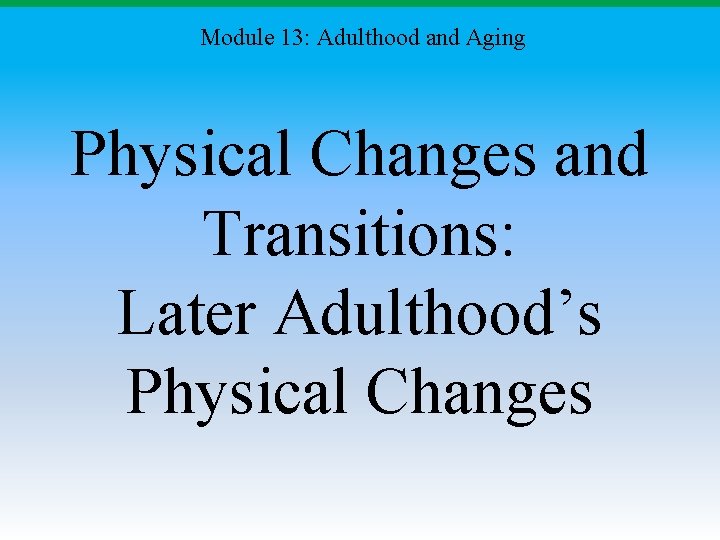 Module 13: Adulthood and Aging Physical Changes and Transitions: Later Adulthood’s Physical Changes 