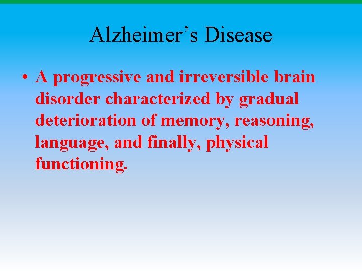 Alzheimer’s Disease • A progressive and irreversible brain disorder characterized by gradual deterioration of