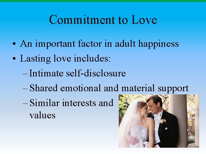 Commitment to Love • An important factor in adult happiness • Lasting love includes: