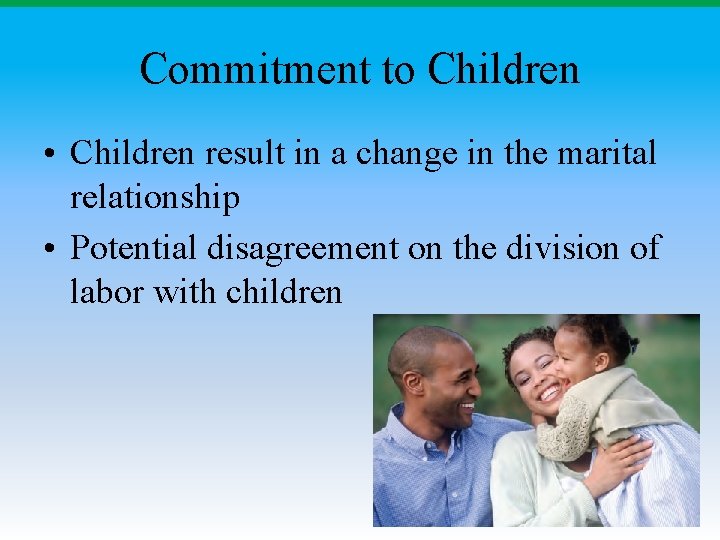 Commitment to Children • Children result in a change in the marital relationship •