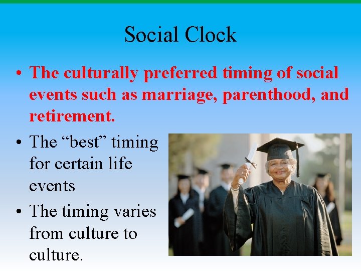 Social Clock • The culturally preferred timing of social events such as marriage, parenthood,