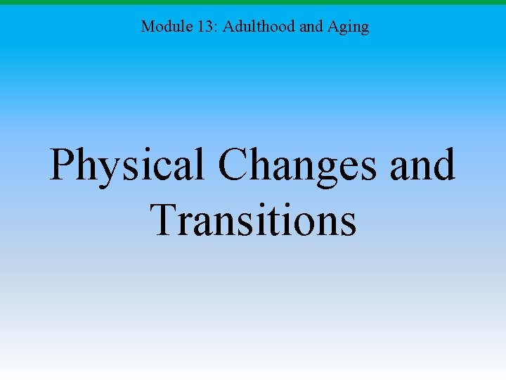 Module 13: Adulthood and Aging Physical Changes and Transitions 