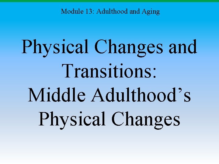 Module 13: Adulthood and Aging Physical Changes and Transitions: Middle Adulthood’s Physical Changes 