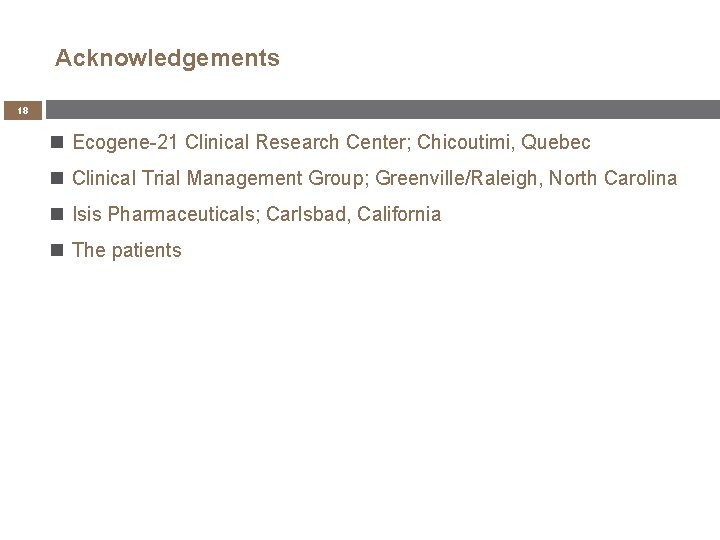 Acknowledgements 18 Ecogene-21 Clinical Research Center; Chicoutimi, Quebec Clinical Trial Management Group; Greenville/Raleigh, North