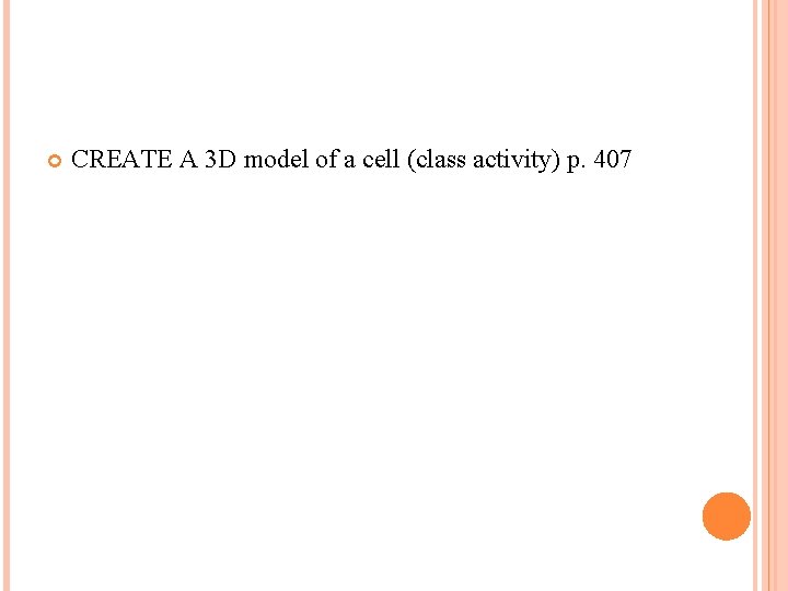  CREATE A 3 D model of a cell (class activity) p. 407 