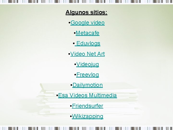 Algunos sitios: • Google video • Metacafe • Eduvlogs • Video Net Art •