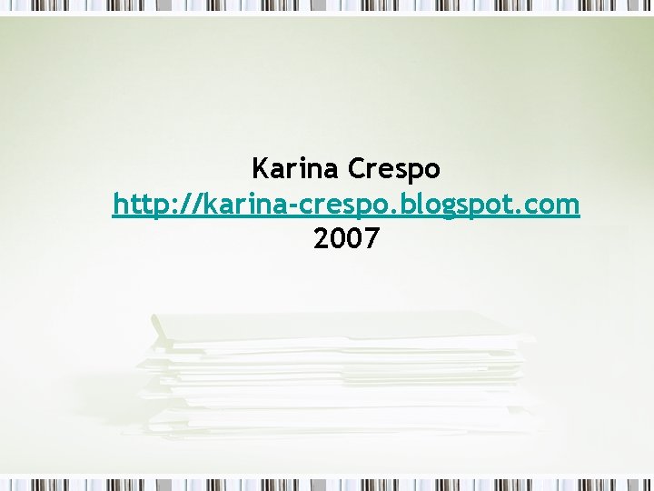 Karina Crespo http: //karina-crespo. blogspot. com 2007 