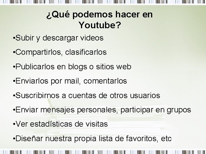 ¿Qué podemos hacer en Youtube? • Subir y descargar videos • Compartirlos, clasificarlos •