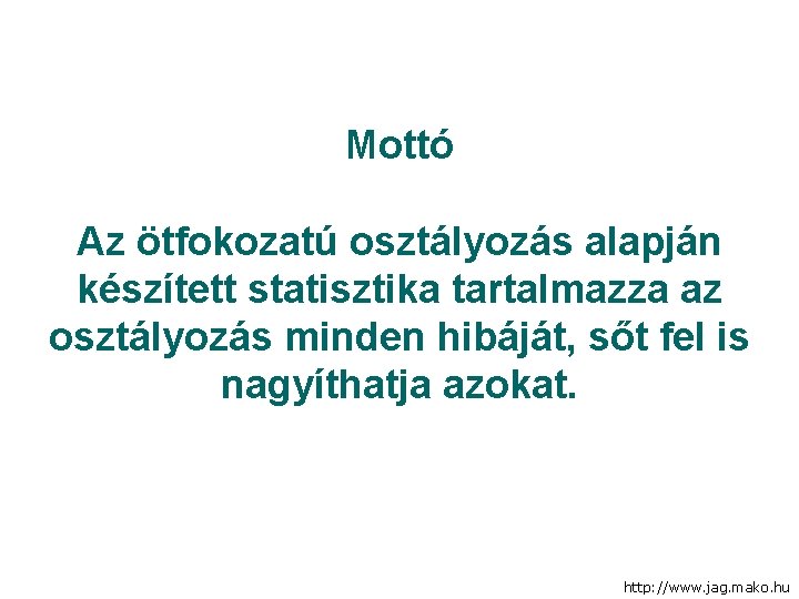 Mottó Az ötfokozatú osztályozás alapján készített statisztika tartalmazza az osztályozás minden hibáját, sőt fel