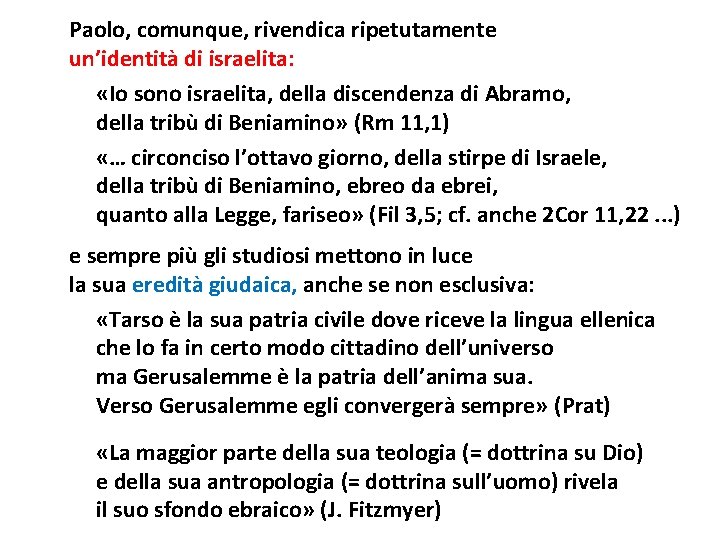 Paolo, comunque, rivendica ripetutamente un’identità di israelita: «Io sono israelita, della discendenza di Abramo,