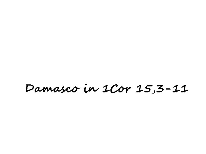 Damasco in 1 Cor 15, 3 -11 