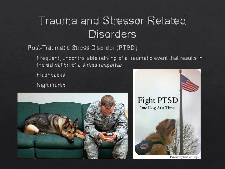 Trauma and Stressor Related Disorders � Post-Traumatic Stress Disorder (PTSD) � Frequent, uncontrollable reliving