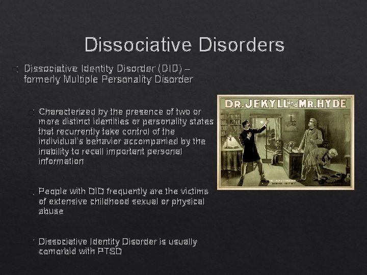Dissociative Disorders � Dissociative Identity Disorder (DID) – formerly Multiple Personality Disorder � Characterized