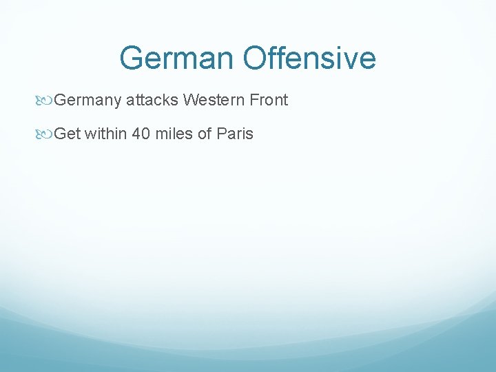 German Offensive Germany attacks Western Front Get within 40 miles of Paris 
