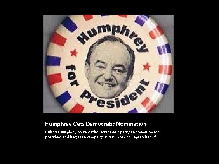 Humphrey Gets Democratic Nomination Hubert Humphrey receives the Democratic party’s nomination for president and