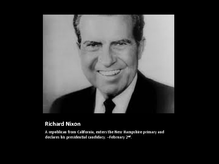 Richard Nixon A republican from California, enters the New Hampshire primary and declares his