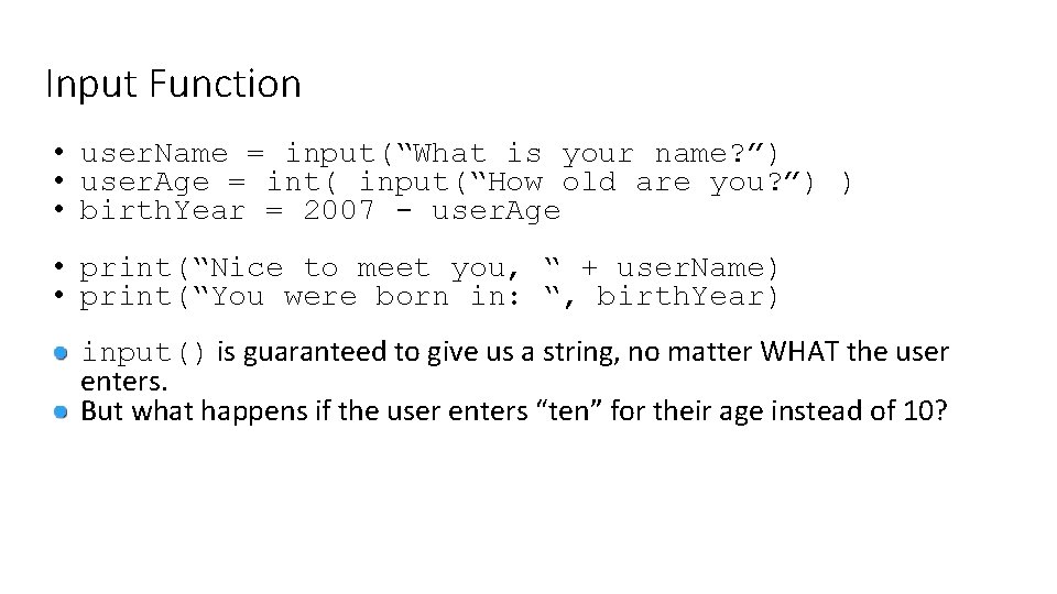 Input Function • user. Name = input(“What is your name? ”) • user. Age