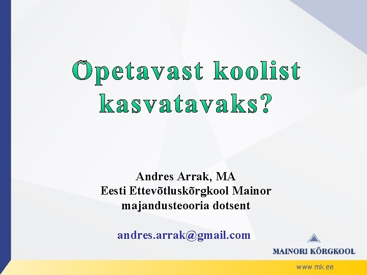 Andres Arrak, MA Eesti Ettevõtluskõrgkool Mainor majandusteooria dotsent andres. arrak@gmail. com www. mk. ee