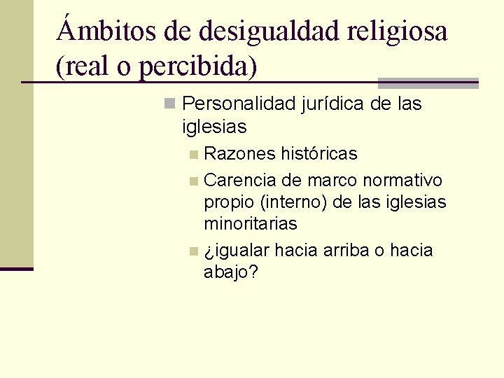 Ámbitos de desigualdad religiosa (real o percibida) n Personalidad jurídica de las iglesias Razones