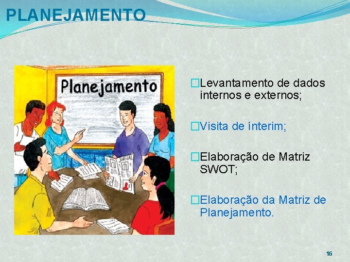 PLANEJAMENTO �Levantamento de dados internos e externos; �Visita de ínterim; �Elaboração de Matriz SWOT;