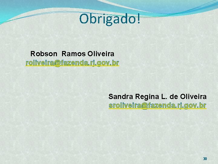 Obrigado! Robson Ramos Oliveira roliveira@fazenda. rj. gov. br Sandra Regina L. de Oliveira sroliveira@fazenda.