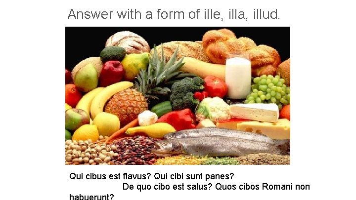 Answer with a form of ille, illa, illud. Qui cibus est flavus? Qui cibi
