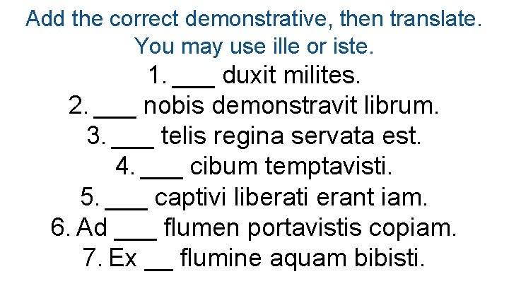 Add the correct demonstrative, then translate. You may use ille or iste. 1. ___