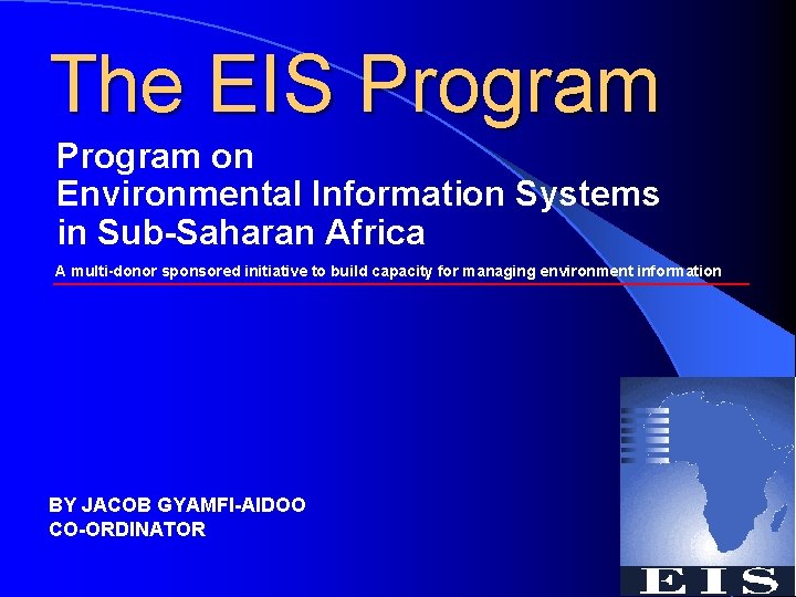 The EIS Program on Environmental Information Systems in Sub-Saharan Africa A multi-donor sponsored initiative