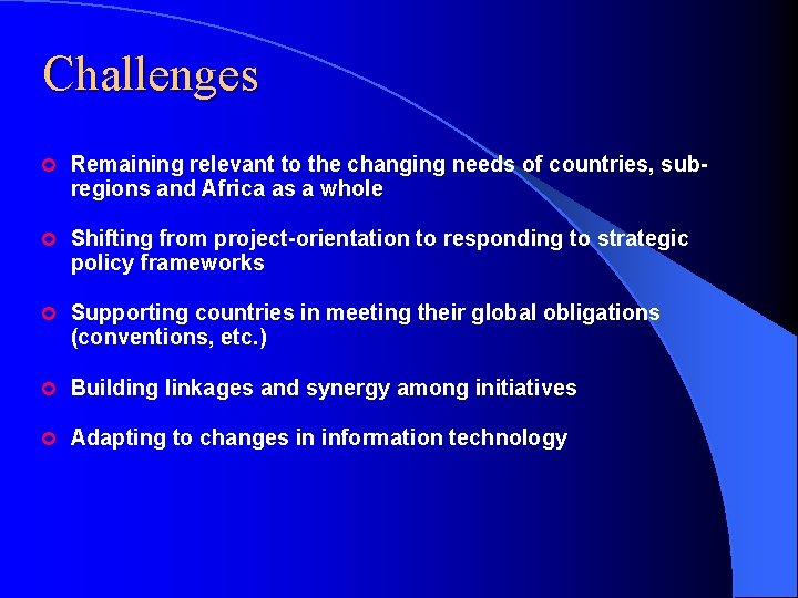 Challenges ¢ Remaining relevant to the changing needs of countries, sub- regions and Africa