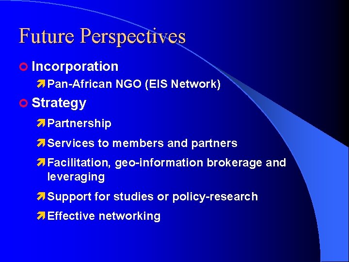 Future Perspectives ¢ Incorporation ì Pan-African NGO (EIS Network) ¢ Strategy ì Partnership ì