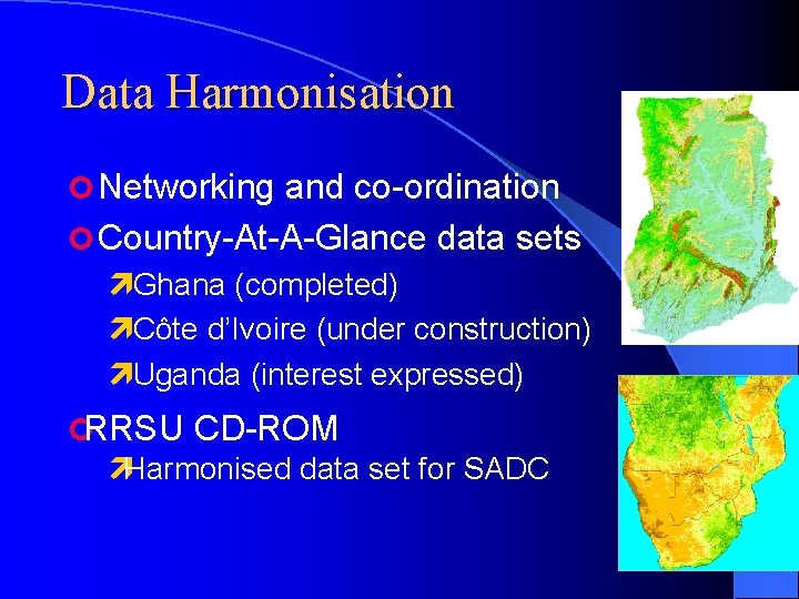 Data Harmonisation ¢ Networking and co-ordination ¢ Country-At-A-Glance data sets ìGhana (completed) ìCôte d’Ivoire