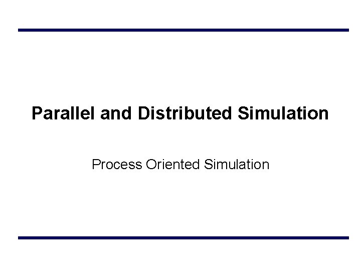 Parallel and Distributed Simulation Process Oriented Simulation 