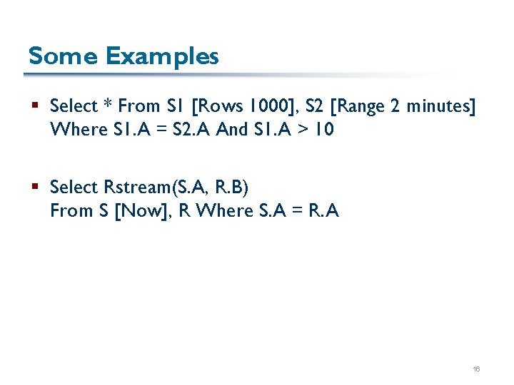 Some Examples § Select * From S 1 [Rows 1000], S 2 [Range 2