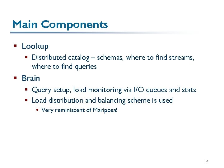 Main Components § Lookup § Distributed catalog – schemas, where to find streams, where