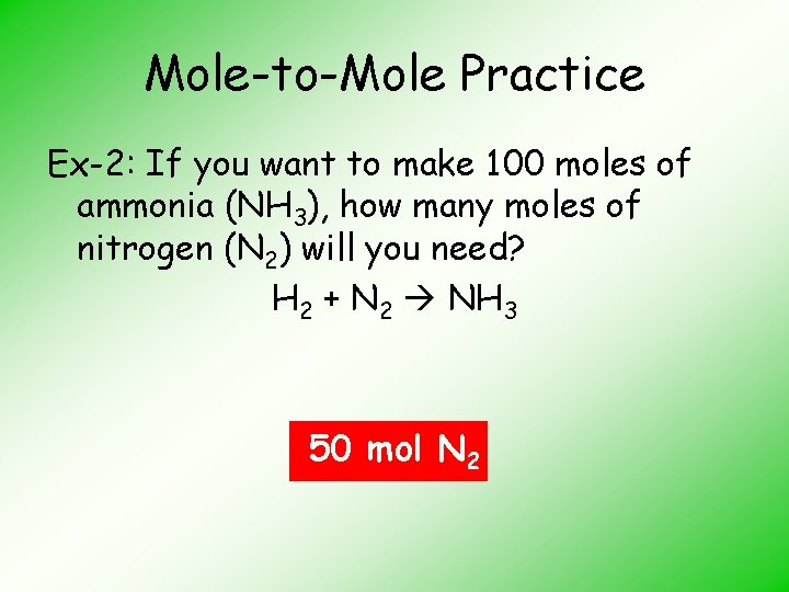 Mole-to-Mole Practice Ex-2: If you want to make 100 moles of ammonia (NH 3),