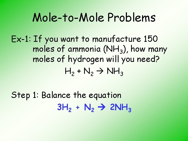Mole-to-Mole Problems Ex-1: If you want to manufacture 150 moles of ammonia (NH 3),