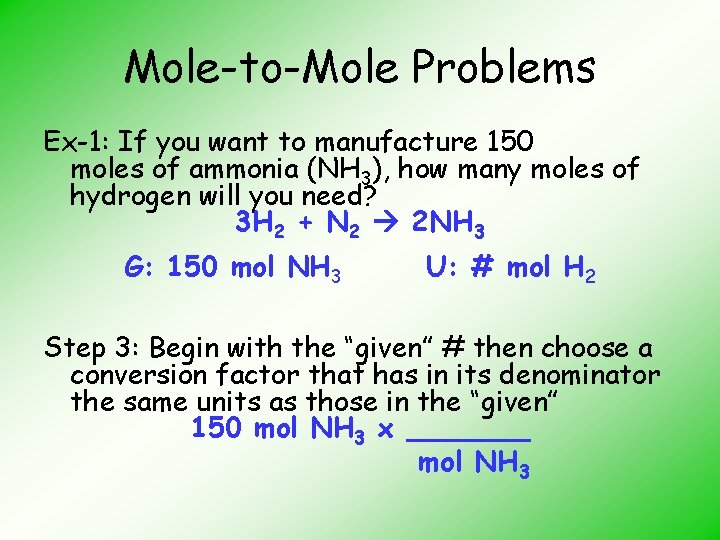 Mole-to-Mole Problems Ex-1: If you want to manufacture 150 moles of ammonia (NH 3),