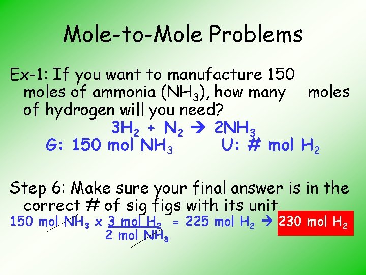 Mole-to-Mole Problems Ex-1: If you want to manufacture 150 moles of ammonia (NH 3),