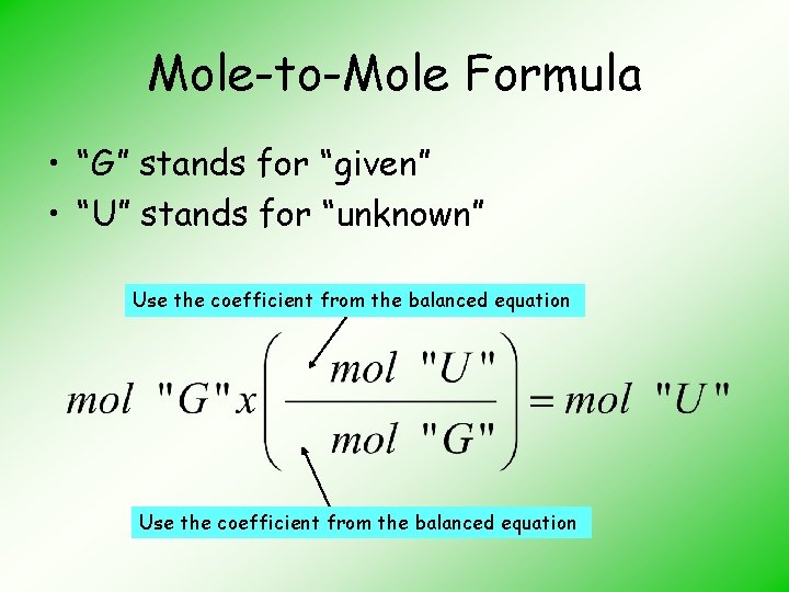 Mole-to-Mole Formula • “G” stands for “given” • “U” stands for “unknown” Use the