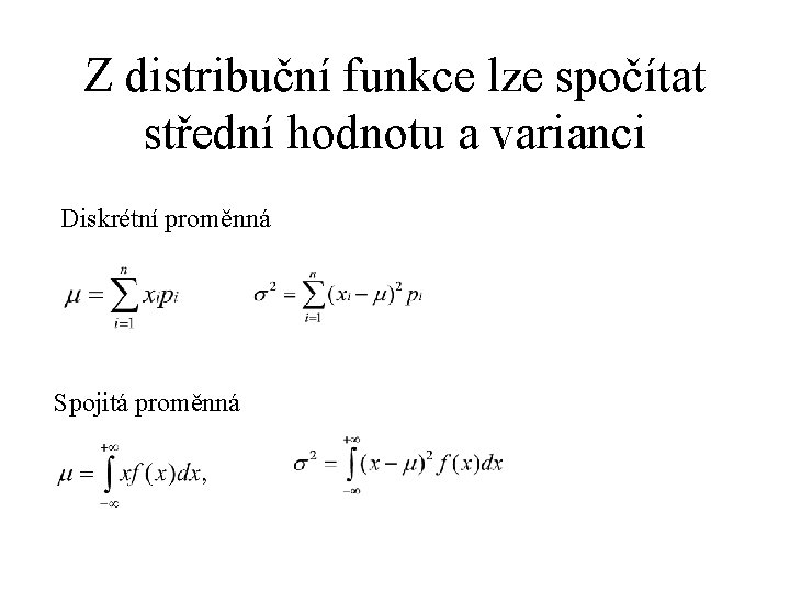 Z distribuční funkce lze spočítat střední hodnotu a varianci Diskrétní proměnná Spojitá proměnná 