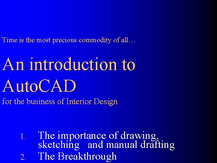 Time is the most precious commodity of all… An introduction to Auto. CAD for